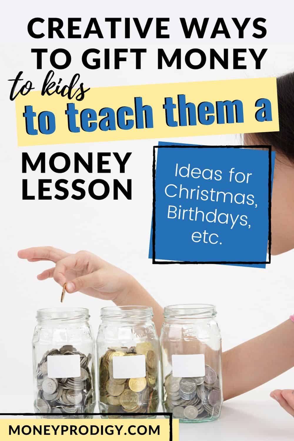 kid putting money into money jar, text overlay "creative ways to gift money to kids to teach them a money lesson for birthdays, Christmas, etc."