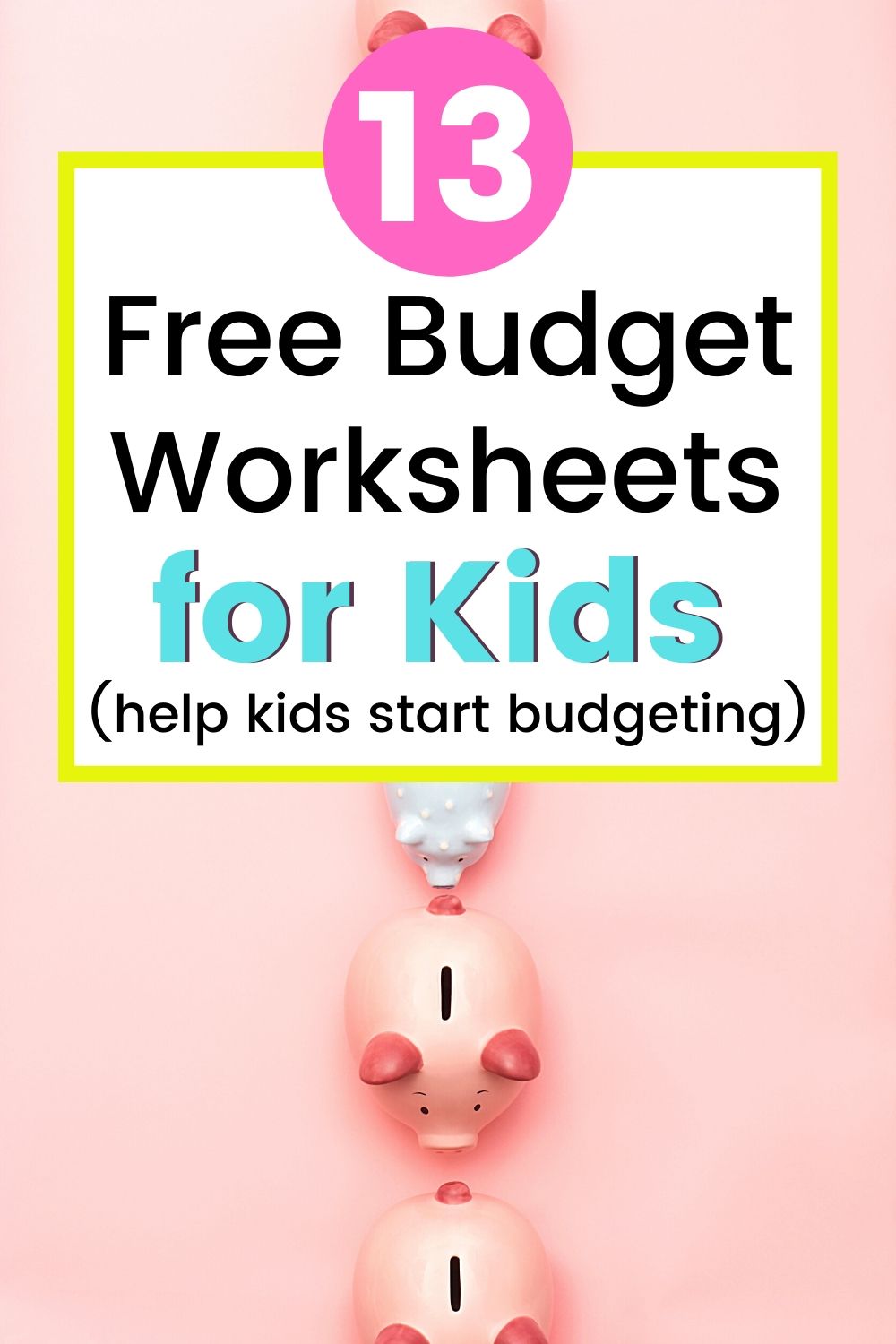 piggybanks vertically going down pink page, text overlay "13 free budget worksheets for kids - helps kids start budgeting)"