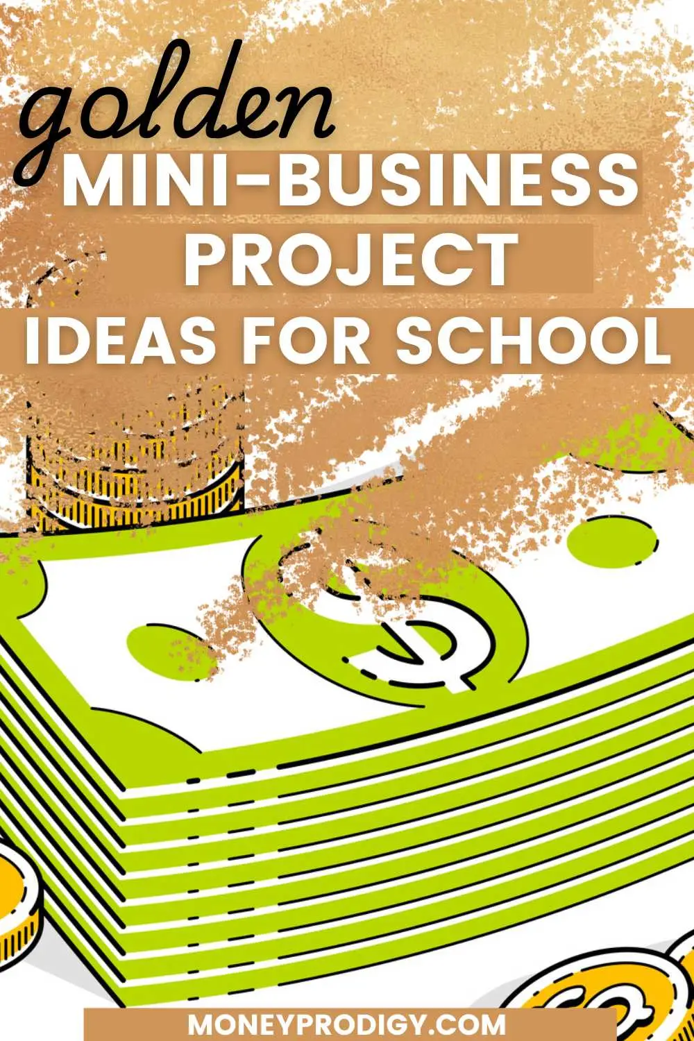 stack of dollars and coins with golden overlay, text "golden mini-business project ideas for school"